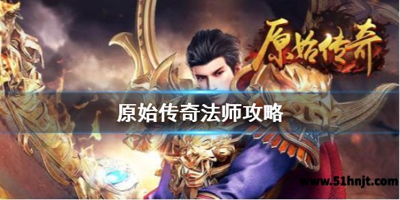 原始传奇法师怎么玩-法师技能升级装备及PK玩法攻略